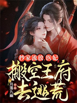 抄家流放医妃搬空王府去逃荒免